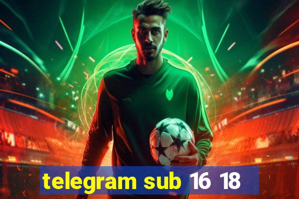 telegram sub 16 18